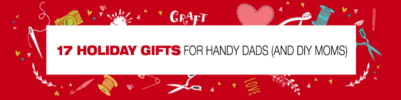 17 Holiday Gifts for Handy Dads and DIY Moms
