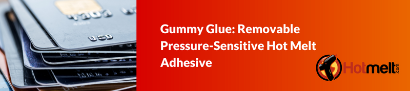 Exploring Gummy Glue: Removable Pressure-Sensitive Hot Melt Adhesive