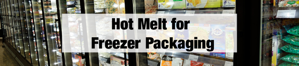 Hot Melt for Freezer Packaging