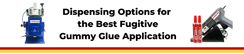 Dispensing Options for the Best Fugitive Gummy Glue Application