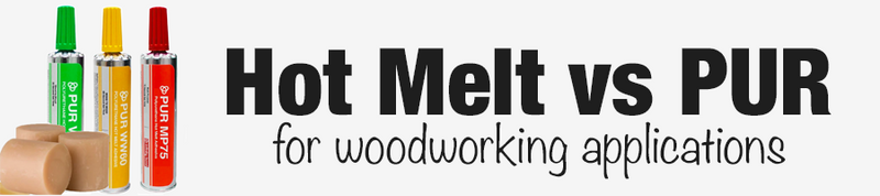 Hot Melt vs PUR for Woodworking Applications