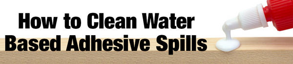 Hot to Clean Water Based Adhesive Spills