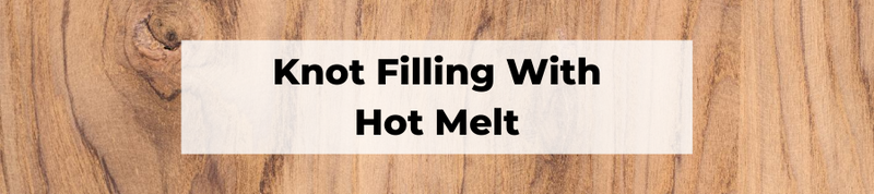 Knot Filling With Hot Melt