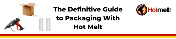 The Definitive Guide to Packaging With Hot Melt