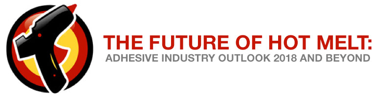 The Future of Hot Melt Adhesive Industry Outlook 2018 and Beyond