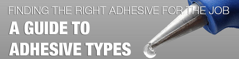 Finding the Right Adhesive for the Job A Guide to Adhesive Types