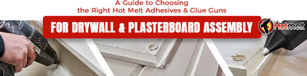 the right hot melt adhesives and glue guns for drywall plasterboard assembly